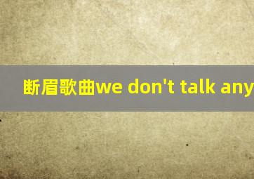 断眉歌曲we don't talk anymore